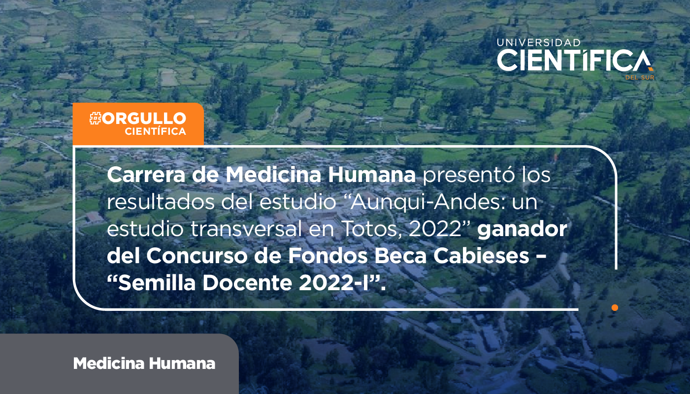 Carrera de Medicina Humana presentó los resultados del estudio “Aunqui-Andes: un estudio transversal en Totos, 2022” ganador del Concurso de Fondos Beca Cabieses – “Semilla Docente 2022-I” 